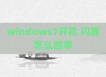 windows7开机 闪屏怎么回事