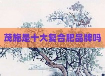 茂施是十大复合肥品牌吗