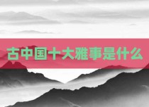 古中国十大雅事是什么