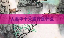 人类中十大罪行是什么