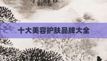 十大美容护肤品牌大全