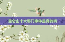 昆仑山十大邪门事件是真的吗
