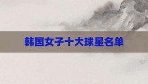 韩国女子十大球星名单
