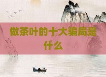 做茶叶的十大骗局是什么
