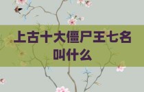 上古十大僵尸王七名叫什么