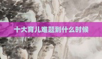十大育儿难题到什么时候