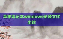 苹果笔记本windows安装文件出错