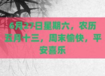 6月27日星期六，农历五月十三，周末愉快，平安喜乐