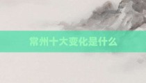 常州十大变化是什么