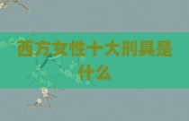 西方女性十大刑具是什么