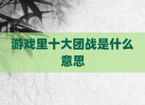 游戏里十大团战是什么意思
