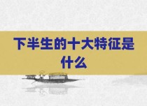 下半生的十大特征是什么
