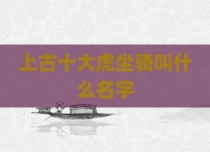 上古十大虎坐骑叫什么名字