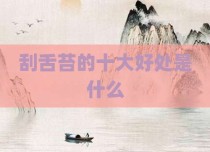 刮舌苔的十大好处是什么