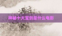 神秘十大宝剑是什么电影
