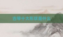 古琴十大形状是什么