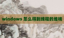 windows 怎么得到线程的堆栈
