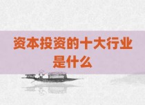 资本投资的十大行业是什么