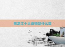 黑龙江十大食物是什么菜