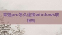 青蛙pro怎么连接windows收银机