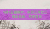 5月9日星期六，农历三月廿三，周末愉快，平安喜乐