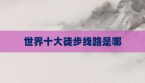 世界十大徒步线路是哪