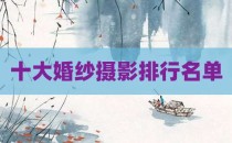 十大婚纱摄影排行名单