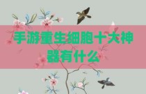 手游重生细胞十大神器有什么