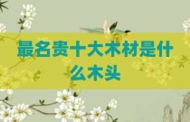 最名贵十大木材是什么木头