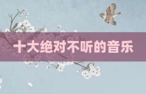 十大绝对不听的音乐