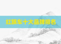 红旗车十大品牌排名