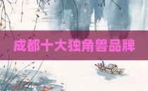 成都十大独角兽品牌
