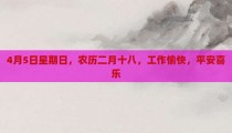 4月5日星期日，农历二月十八，工作愉快，平安喜乐
