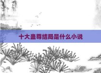 十大蛊尊结局是什么小说