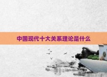 中国现代十大关系理论是什么