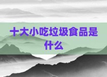 十大小吃垃圾食品是什么