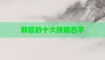 韩信的十大技能名字
