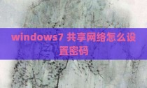windows7 共享网络怎么设置密码