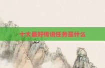 十大最好传说任务是什么