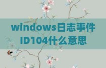 windows日志事件ID104什么意思
