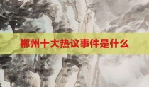 郴州十大热议事件是什么