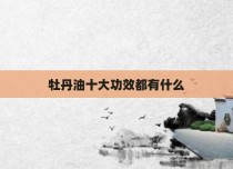 牡丹油十大功效都有什么