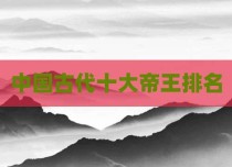 中国古代十大帝王排名