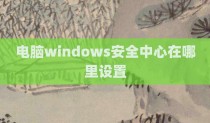 电脑windows安全中心在哪里设置