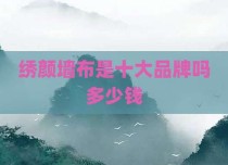 绣颜墙布是十大品牌吗多少钱