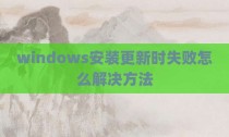 windows安装更新时失败怎么解决方法