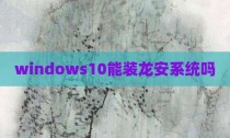 windows10能装龙安系统吗