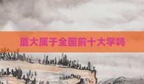 厦大属于全国前十大学吗