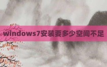 windows7安装要多少空间不足
