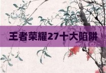 王者荣耀27十大陷阱